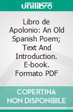 Libro de Apolonio: An Old Spanish Poem; Text And Introduction. E-book. Formato PDF ebook