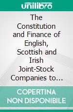 The Constitution and Finance of English, Scottish and Irish Joint-Stock Companies to 1720: The General Development of the Joint-Stock System to 1720. E-book. Formato PDF