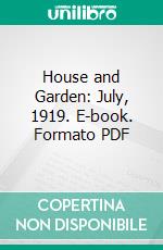 House and Garden: July, 1919. E-book. Formato PDF ebook di Richardson Wright