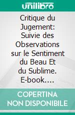 Critique du Jugement: Suivie des Observations sur le Sentiment du Beau Et du Sublime. E-book. Formato PDF ebook di Immanuel Kant