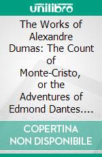 The Works of Alexandre Dumas: The Count of Monte-Cristo, or the Adventures of Edmond Dantes. E-book. Formato PDF ebook