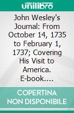 John Wesley's Journal: From October 14, 1735 to February 1, 1737; Covering His Visit to America. E-book. Formato PDF