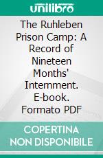 The Ruhleben Prison Camp: A Record of Nineteen Months' Internment. E-book. Formato PDF