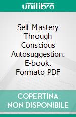 Self Mastery Through Conscious Autosuggestion. E-book. Formato PDF ebook