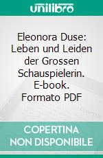 Eleonora Duse: Leben und Leiden der Grossen Schauspielerin. E-book. Formato PDF ebook