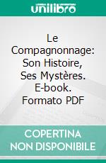 Le Compagnonnage: Son Histoire, Ses Mystères. E-book. Formato PDF ebook di Jean Connay