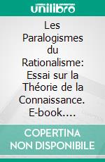 Les Paralogismes du Rationalisme: Essai sur la Théorie de la Connaissance. E-book. Formato PDF ebook