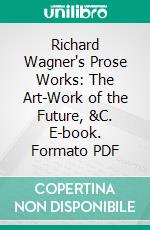 Richard Wagner's Prose Works: The Art-Work of the Future, &C. E-book. Formato PDF ebook