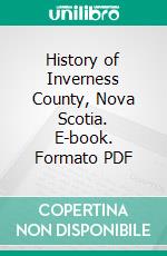 History of Inverness County, Nova Scotia. E-book. Formato PDF ebook