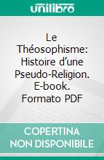 Le Théosophisme: Histoire d’une Pseudo-Religion. E-book. Formato PDF ebook