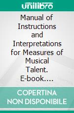 Manual of Instructions and Interpretations for Measures of Musical Talent. E-book. Formato PDF ebook