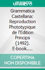 Grammatica Castellana: Reproduction Phototypique de l'Edition Princips (1492). E-book. Formato PDF ebook