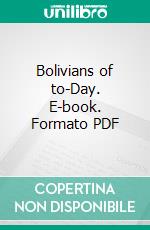 Bolivians of to-Day. E-book. Formato PDF ebook