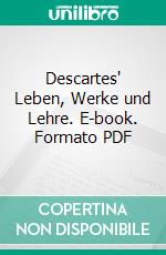 Descartes' Leben, Werke und Lehre. E-book. Formato PDF ebook di Kuno Fischer