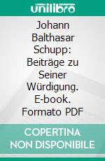 Johann Balthasar Schupp: Beiträge zu Seiner Würdigung. E-book. Formato PDF ebook di Johann Lühmann