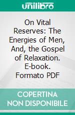 On Vital Reserves: The Energies of Men, And, the Gospel of Relaxation. E-book. Formato PDF ebook