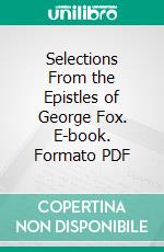 Selections From the Epistles of George Fox. E-book. Formato PDF ebook