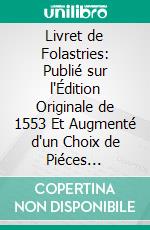 Livret de Folastries: Publié sur l'Édition Originale de 1553 Et Augmenté d'un Choix de Piéces d'Expression Satyrique Et Gauloise Tirées des Éditions Originales. E-book. Formato PDF ebook