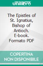 The Epistles of St. Ignatius, Bishop of Antioch. E-book. Formato PDF ebook di James Herbert Srawley