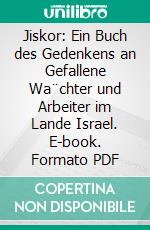 Jiskor: Ein Buch des Gedenkens an Gefallene Wa¨chter und Arbeiter im Lande Israel. E-book. Formato PDF ebook