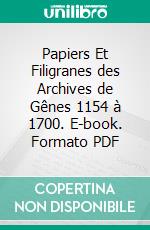 Papiers Et Filigranes des Archives de Gênes 1154 à 1700. E-book. Formato PDF ebook