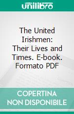 The United Irishmen: Their Lives and Times. E-book. Formato PDF ebook di Richard Robert Madden