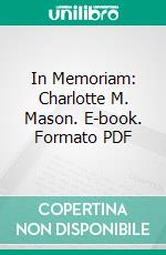 In Memoriam: Charlotte M. Mason. E-book. Formato PDF ebook di Parents' National Educational Union