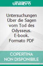 Untersuchungen Über die Sagen vom Tod des Odysseus. E-book. Formato PDF ebook