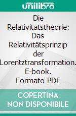 Die Relativitätstheorie: Das Relativitätsprinzip der Lorentztransformation. E-book. Formato PDF ebook