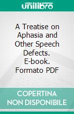 A Treatise on Aphasia and Other Speech Defects. E-book. Formato PDF ebook