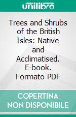 Trees and Shrubs of the British Isles: Native and Acclimatised. E-book. Formato PDF ebook di Charles Samuel Cooper