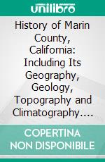 History of Marin County, California: Including Its Geography, Geology, Topography and Climatography. E-book. Formato PDF ebook