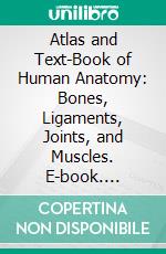 Atlas and Text-Book of Human Anatomy: Bones, Ligaments, Joints, and Muscles. E-book. Formato PDF ebook di Johannes Sobotta