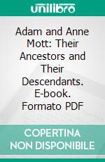 Adam and Anne Mott: Their Ancestors and Their Descendants. E-book. Formato PDF ebook