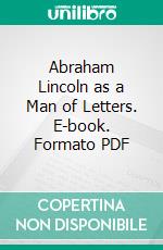 Abraham Lincoln as a Man of Letters. E-book. Formato PDF ebook