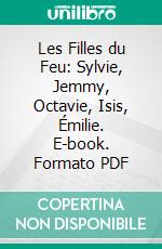 Les Filles du Feu: Sylvie, Jemmy, Octavie, Isis, Émilie. E-book. Formato PDF ebook