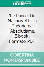 "Le Prince" De Machiavel Et la Théorie de l'Absolutisme. E-book. Formato PDF ebook