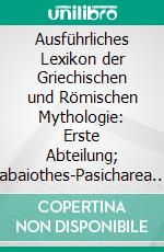 Ausführliches Lexikon der Griechischen und Römischen Mythologie: Erste Abteilung; Nabaiothes-Pasicharea. E-book. Formato PDF ebook di Wilhelm Heinrich Roscher