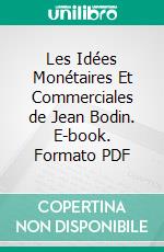 Les Idées Monétaires Et Commerciales de Jean Bodin. E-book. Formato PDF ebook