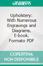 Upholstery: With Numerous Engravings and Diagrams. E-book. Formato PDF