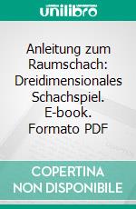 Anleitung zum Raumschach: Dreidimensionales Schachspiel. E-book. Formato PDF ebook