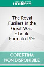 The Royal Fusiliers in the Great War. E-book. Formato PDF ebook di H. C. O'neill