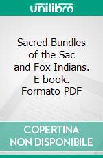 Sacred Bundles of the Sac and Fox Indians. E-book. Formato PDF ebook