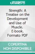 Strength: A Treatise on the Development and Use of Muscle. E-book. Formato PDF ebook