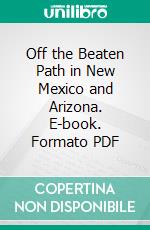 Off the Beaten Path in New Mexico and Arizona. E-book. Formato PDF ebook