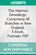 The Harmon Genealogy: Comprising All Branches in New England. E-book. Formato PDF ebook di Artemas Canfield Harmon