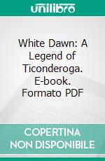 White Dawn: A Legend of Ticonderoga. E-book. Formato PDF ebook di Theodora Peck