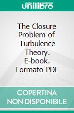 The Closure Problem of Turbulence Theory. E-book. Formato PDF ebook