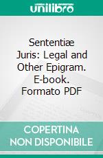 Sententiæ Juris: Legal and Other Epigram. E-book. Formato PDF ebook di William Holloway