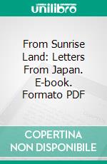 From Sunrise Land: Letters From Japan. E-book. Formato PDF ebook